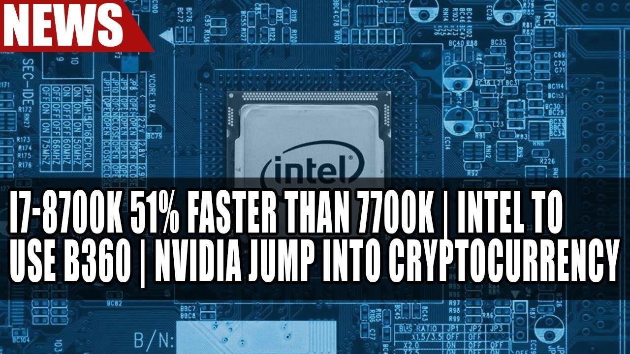 Intel I7-8700K 51% Faster Than 7700K | Intel to Use B360 | Nvidia Jump Into Crypto Currency